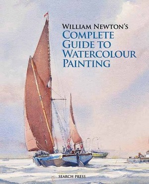 William Newton's Complete Guide to Watercolour Painting by William Newton