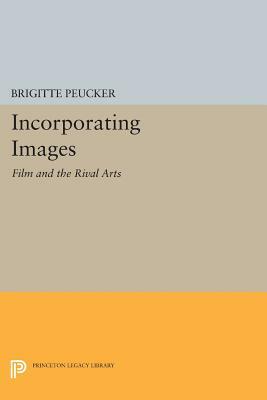 Incorporating Images: Film and the Rival Arts by Brigitte Peucker