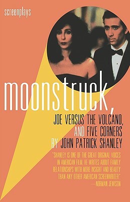 Moonstruck, Joe Versus the Volcano, and Five Corners: Screenplays by John Patrick Shanley