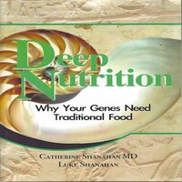 Deep Nutrition: Why Your Genes Need Traditional Food by Catherine Shanahan