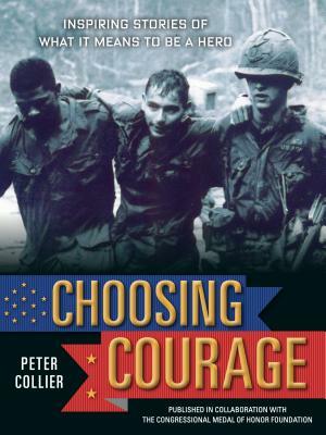 Choosing Courage: Inspiring Stories of What It Means to Be a Hero by Peter Collier