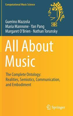 All about Music: The Complete Ontology: Realities, Semiotics, Communication, and Embodiment by Maria Mannone, Guerino Mazzola, Yan Pang