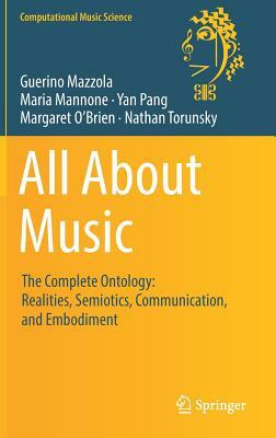 All about Music: The Complete Ontology: Realities, Semiotics, Communication, and Embodiment by Maria Mannone, Yan Pang, Guerino Mazzola