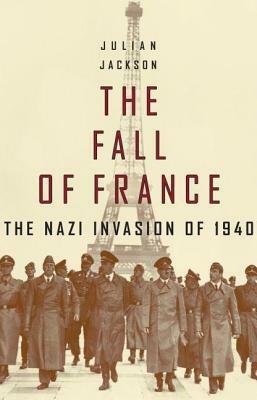 Fall of France: The Nazi Invasion of 1940. by Julian T. Jackson