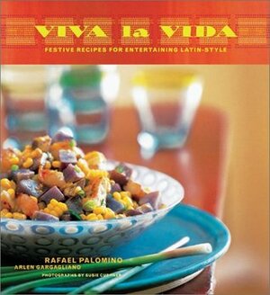 Viva La Vida: Festive Recipes for Entertaining Latin-Style by Arlen Gargagliano, Rafael Palomino, Susie Cushner