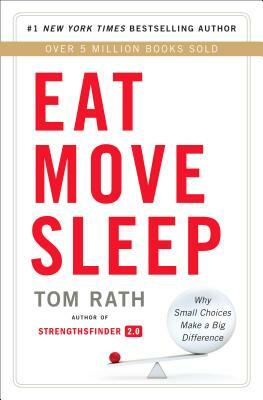 Eat Move Sleep: How Small Choices Lead to Big Changes by Tom Rath