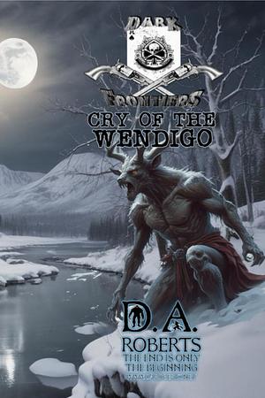 Dark Frontiers: Cry of the Wendigo by D.A. Roberts