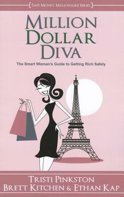 Million Dollar Diva: The Smart Woman's Guide to Getting Rich Safely by Brett Kitchen, Ethan Kap, Tristi Pinkston