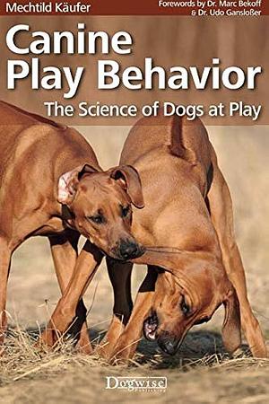 Canine Play Behavior: The Science of Dogs at Play by Mechtild Käufer