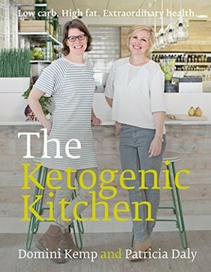 The Ketogenic Kitchen: Low carb. High fat. Extraordinary health. by Domini Kemp, Patricia Daly