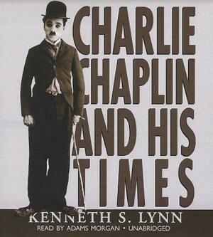 Charlie Chaplin and His Times by Kenneth S. Lynn