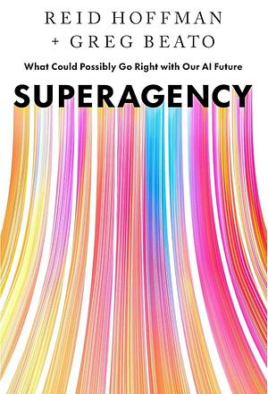 Superagency: What Could Possibly Go Right with Our AI Future by Greg Beato, Reid Hoffman