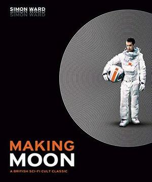 Making Moon: A British Sci-Fi Cult Classic by Simon Ward