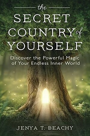 The Secret Country of Yourself: Discover the Powerful Magic of Your Endless Inner World by Jenya T. Beachy