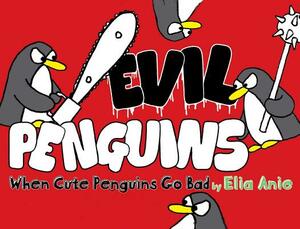 Evil Penguins: When Cute Penguins Go Bad by Elia Anie