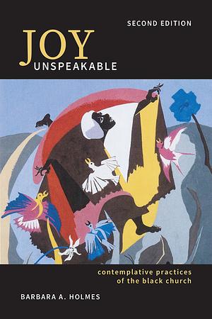 Joy Unspeakable: Contemplative Practices of the Black Church by Barbara A. Holmes