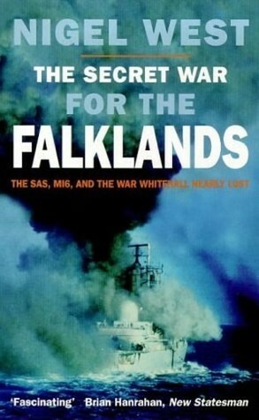 The Secret War for the Falklands: SAS, MI6 & the War Whitehall Nearly Lost by Nigel West