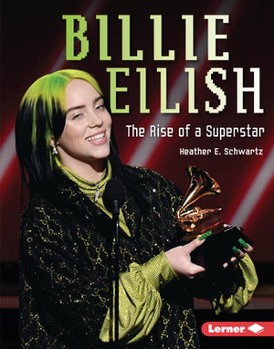 Billie Eilish: The Rise of a Superstar by Heather E. Schwartz