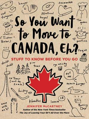 So You Want to Move to Canada, Eh?: Stuff to Know Before You Go by Jennifer McCartney