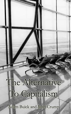 The Alternative to Capitalism by John Crump, Adam Buick