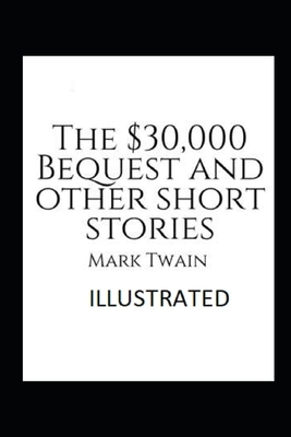 The $30,000 Bequest and other short stories Illustrated by Mark Twain