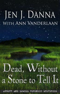 Dead, Without a Stone to Tell It by Jen J. Danna, Ann Vanderlaan