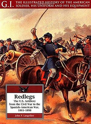 Redlegs: The U.S. Artillery from the Civil War to the Spanish-American War, 1861-1898 by John P. Langellier