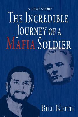 The Incredible Journey of a Mafia Soldier by Bill Keith