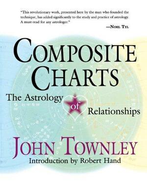 Composite Charts: The Astrology of Relationships by John Townley