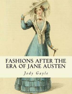 Fashions After the Era of Jane Austen: Ackermann's Repository of Arts by Jody Gayle
