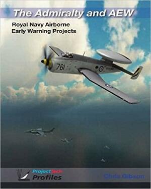 The Admiralty and AEW: Royal Navy Airborne Early Warning Projects by Chris Gibson