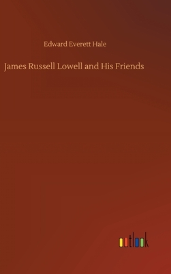 James Russell Lowell and His Friends by Edward Everett Hale