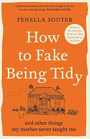 How to Fake Being Tidy: And other things my mother never taught me by Fenella Souter