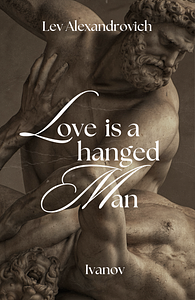 Love is a hanged man by Lev Alexandrovich Ivanov & Maxine Jill Kerrigan