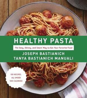 Healthy Pasta: The Sexy, Skinny, and Smart Way to Eat Your Favourite Food by Tanya Bastianich Manuali, Joseph Bastianich