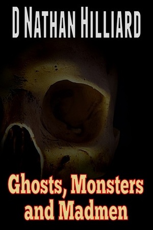 Ghosts, Monsters and Madmen by D. Nathan Hilliard