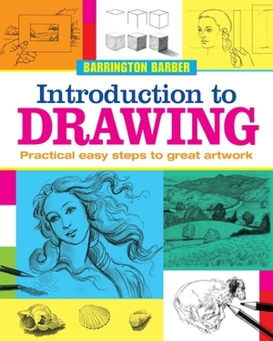 Introduction to Drawing: Practical Easy Steps to Great Artwork by Barrington Barber