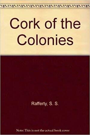 Cork of the Colonies by S.S. Rafferty