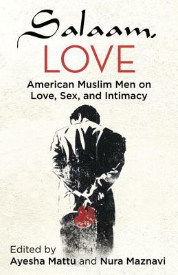 Salaam, Love: American Muslim Men on Love, Sex, and Intimacy by 