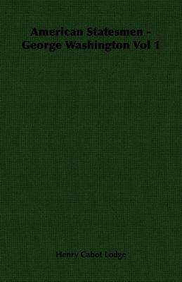 American Statesmen - George Washington Vol 1 by Henry Cabot Lodge