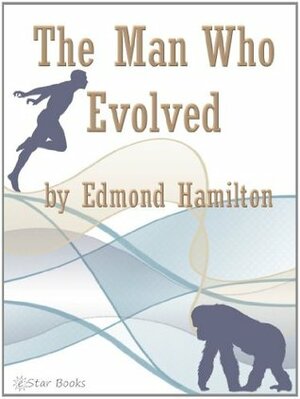 The Man Who Evolved by Edmond Hamilton
