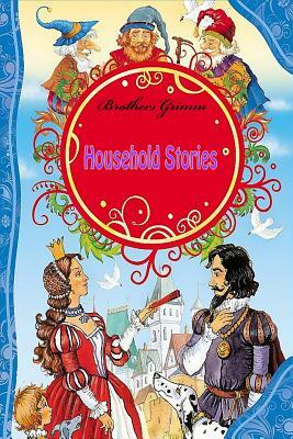 Household Stories by the Brothers Grimm by Jacob Grimm