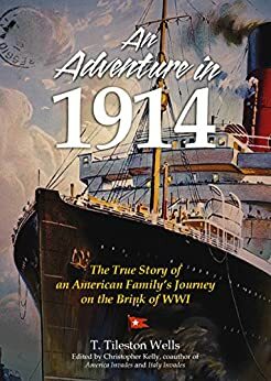 An Adventure in 1914: The True Story of an American Family's Journey on the Brink of WWI by T. Tileston Wells, Christopher Kelly