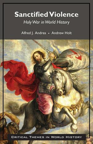 Sanctified Violence: Holy War in World History by Andrew Holt, Alfred J. Andrea