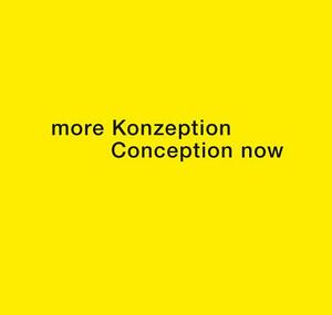 More Konzeption Conception Now by Stefanie Kreuzeroa, Markus Heinzelmann