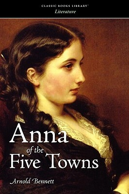 Anna of the Five Towns by Arnold Bennett