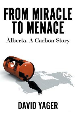 From Miracle to Menace: Alberta, A Carbon Story by David Yager