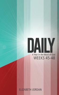 Daily: A Year in the Word of God: Weeks 45-48 by Elizabeth Jordan