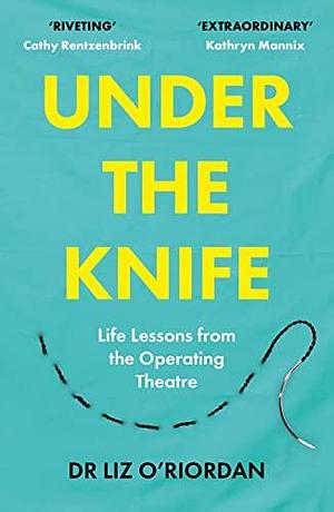 Under the Knife: Life Lessons from the Operating Theatre by Liz O'Riordan