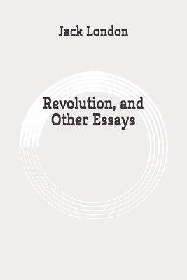 Revolution, and Other Essays: Original by Jack London